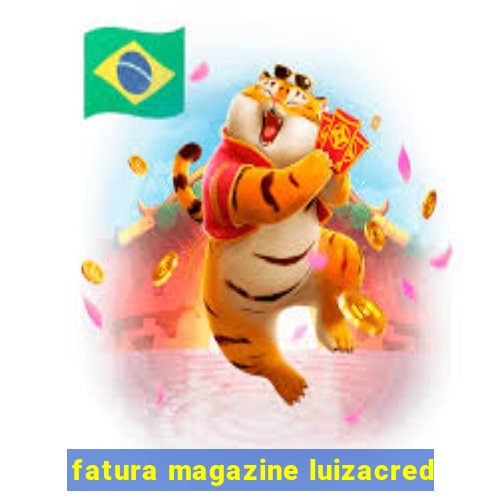 fatura magazine luizacred